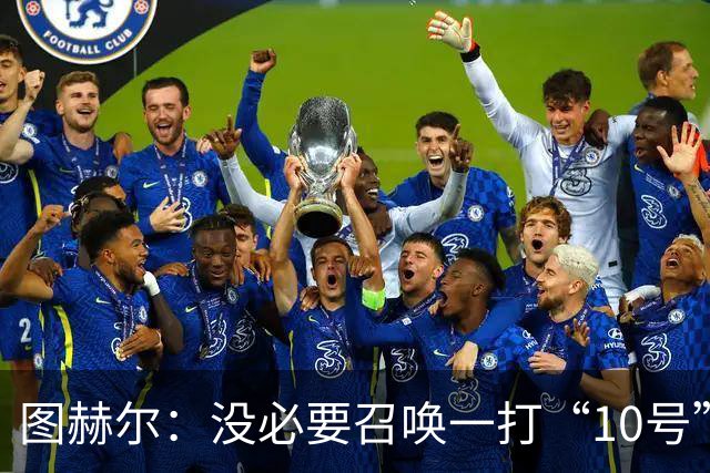 图赫尔：没必要召唤一打“10号”，把它留给牛排吧！